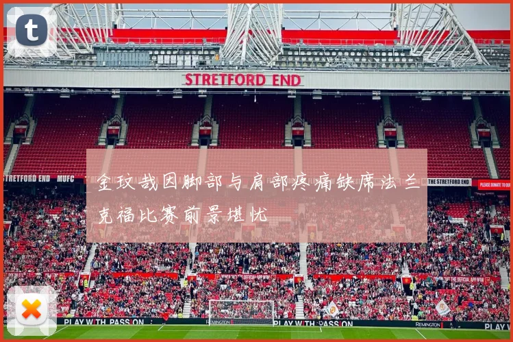 金玟哉因脚部与肩部疼痛缺席法兰克福比赛前景堪忧