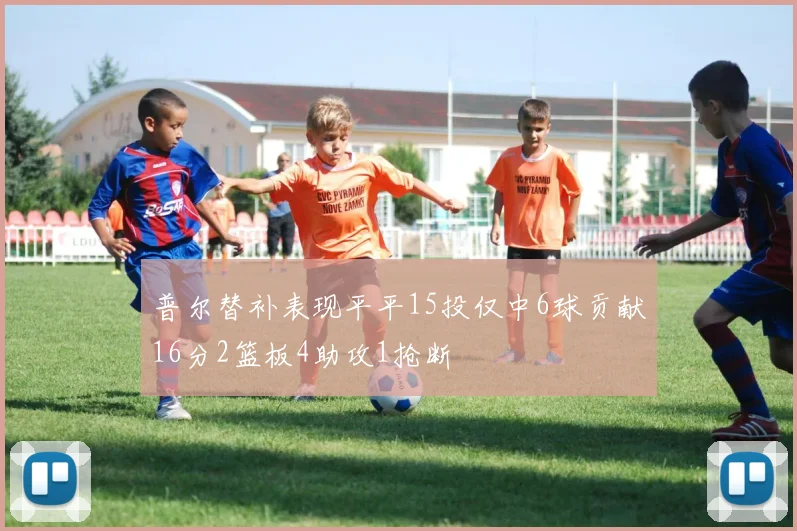 普尔替补表现平平15投仅中6球贡献16分2篮板4助攻1抢断