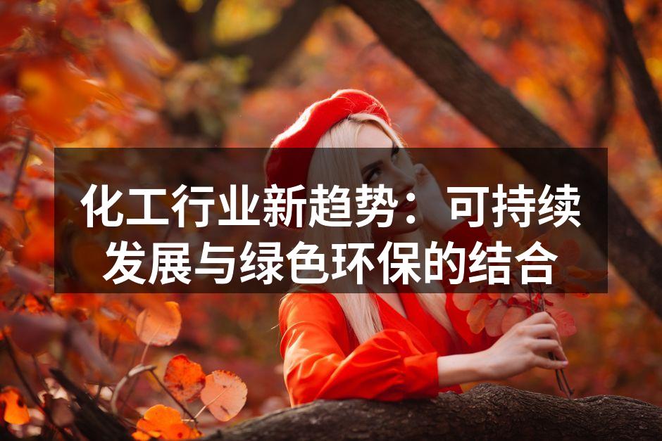 化工行业新趋势：可持续发展与绿色环保的结合